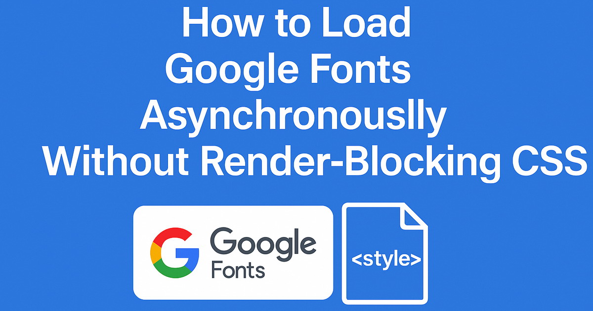 How to Load Google Fonts Asynchronously Without Render-Blocking CSS